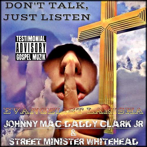 Don't Talk, Just Listen (feat. Street Minister Whitehead & Johnny Mac-Daddy Clark Jr)