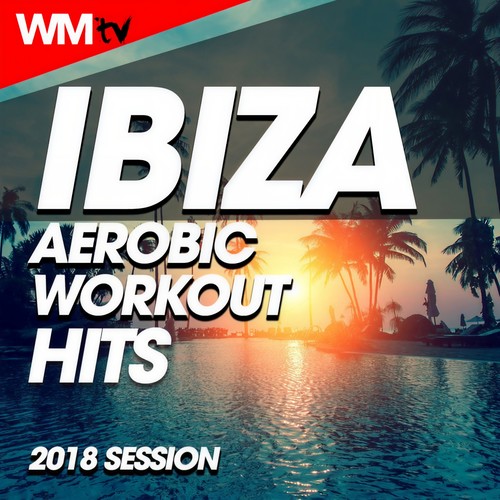 IBIZA AEROBIC WORKOUT HITS 2018 SESSION 135 BPM / 32 COUNT