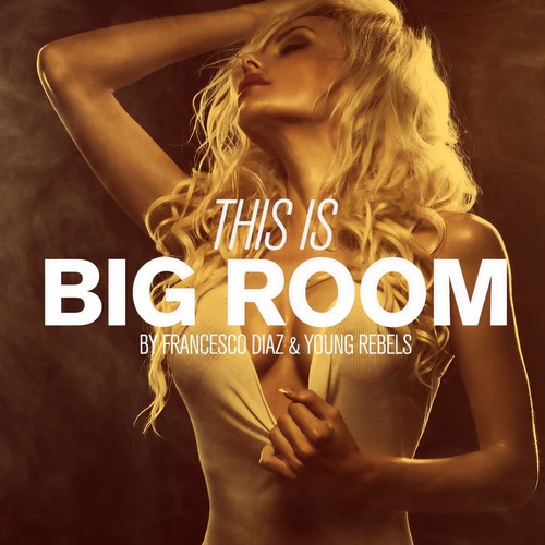 This Is Big Room By Francesco Diaz & Young Rebels