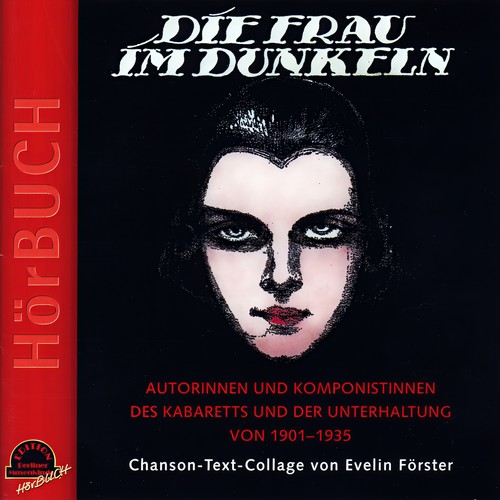 Die Frau im Dunkeln (Chanson-Text-Collage von Evelin Förster - Autorinnen und Komponistinnen des Kabaretts und der Unterhaltung von 1901-1935)