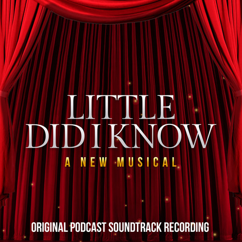 Little Did I Know: A New Musical (Original Podcast Soundtrack Recording)