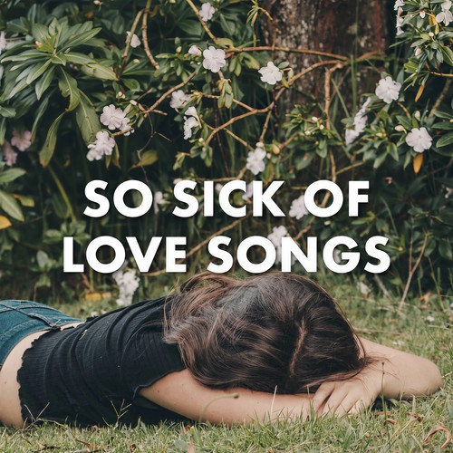 So sick of love songs (Explicit)