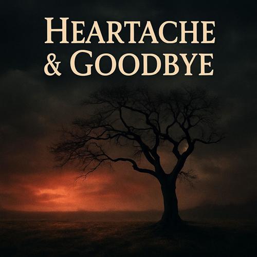 Heartache & Goodbye