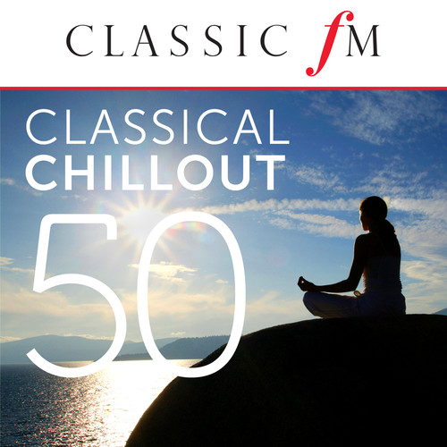 50 Classical Chillout - by Classic FM