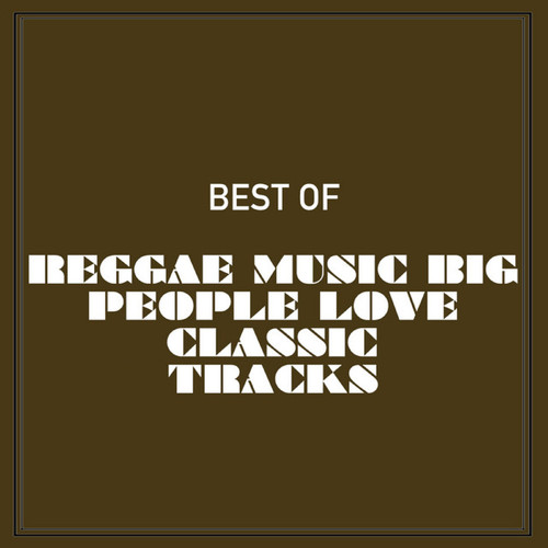 Best of Reggae Music Big People Love Classic Tracks