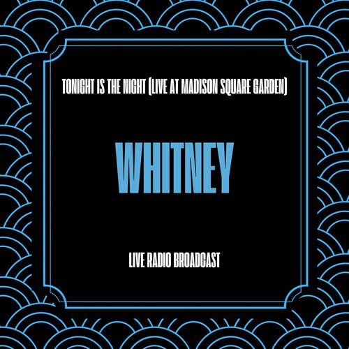 Whitney - Tonight Is the Night (Live at Madison Square Garden) (Live Radio Broadcast)