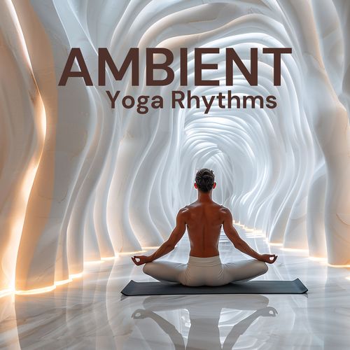 Ambient Yoga Rhythms (Flowing Beats for Deep Relaxation and Chill)