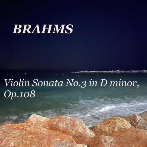 Brahms: Violin Sonata No. 3 in D Minor, Op. 108