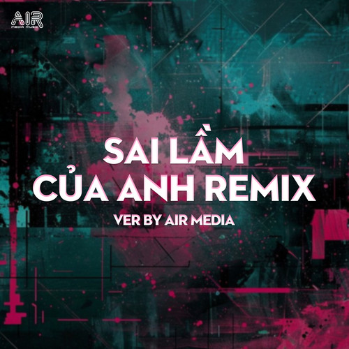 Sai Lầm Của Anh (Air Remix)