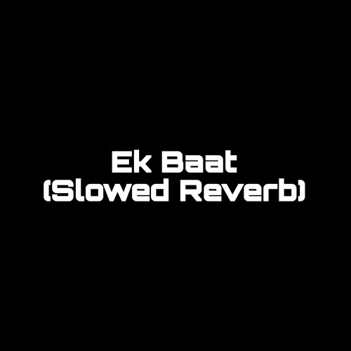 Ek Baat (Slowed Reverb) (1) [Explicit]