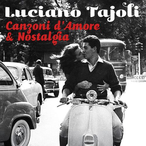 Canzoni D'amore & Nostalgia - Timeless Italian Ballads By Luciano Tajoli