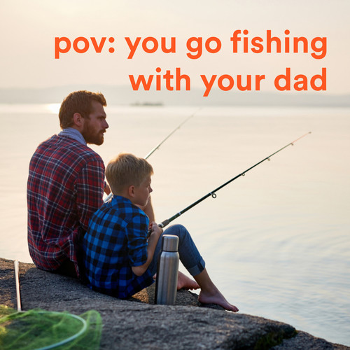 pov: you go fishing with your dad