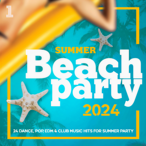 Beach Party Summer 2024 - 24 Pop, Dance, Edm, Club Music Hits for Summer Party