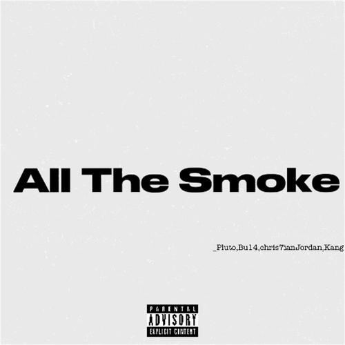 All The Smoke (feat. Bu14, Chris7ianJordan & Kang) [Explicit]