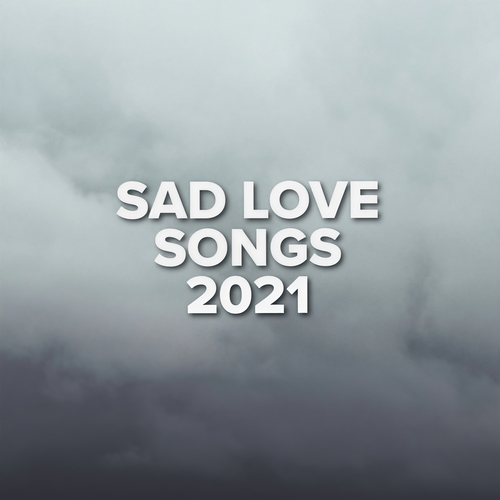 Sad Love Songs 2021 (Explicit)