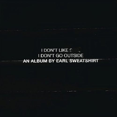 I Don't Like Sh*t, I Don't Go Outside: An Album by Earl Sweatshirt