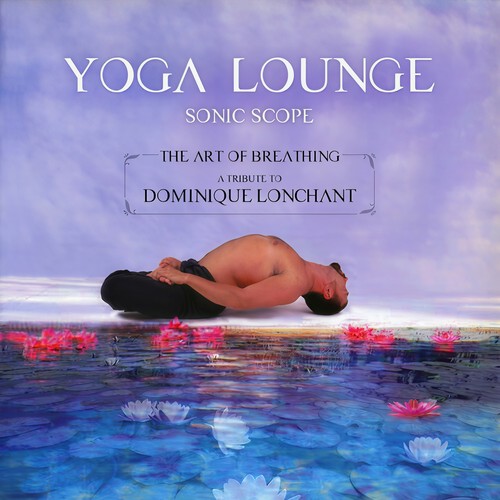 Yoga Lounge: The  Art of Breathing - A Tribute to Dominique Lonchant