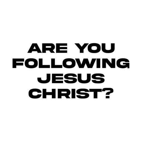 ARE YOU FOLLOWING JESUS CHRIST?