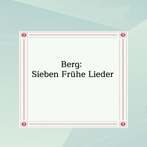 Berg: Sieben Frühe Lieder