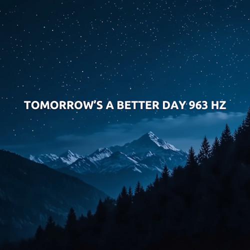 Tomorrow's A Better Day 963 Hz