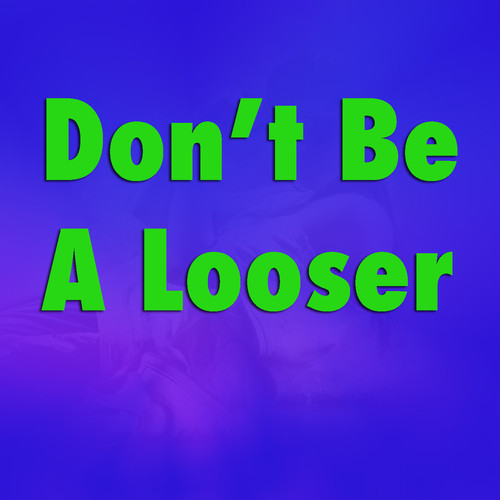 Don't Be A Looser