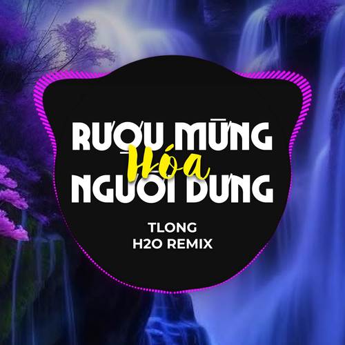 Rượu Mừng Hoá Người Dưng (Remix)