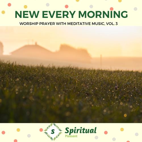 New Every Morning - Worship Prayer With Meditative Music, Vol. 3