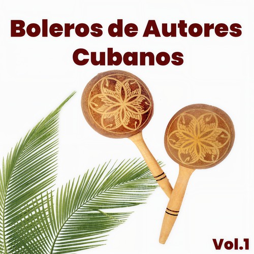 Boleros de Autores Cubanos Vol. 1