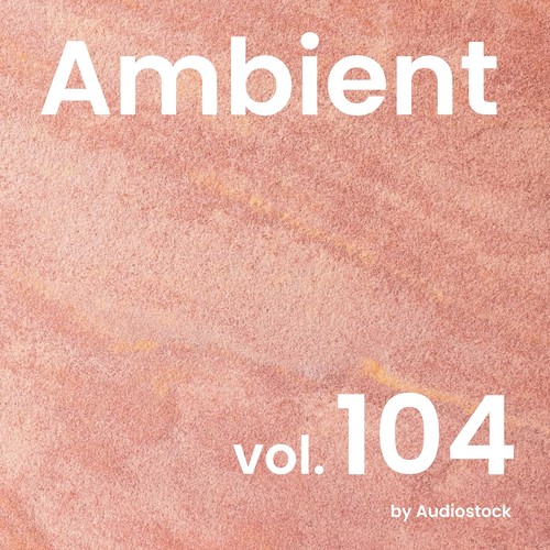 アンビエント, Vol. 104 -Instrumental BGM- by Audiostock