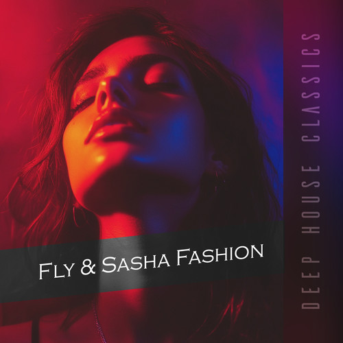 Fly & Sasha Fashion Deep House Classics