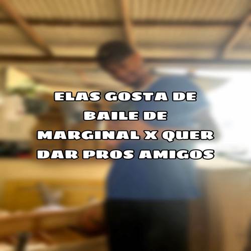 ELAS GOSTA DE BAILE DE MARGINAL X QUER DAR PROS AMIGOS (Explicit)