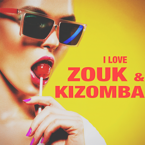 I Love Zouk & Kizomba (Explicit)