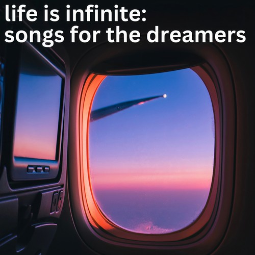 life is infinite: songs for the dreamers