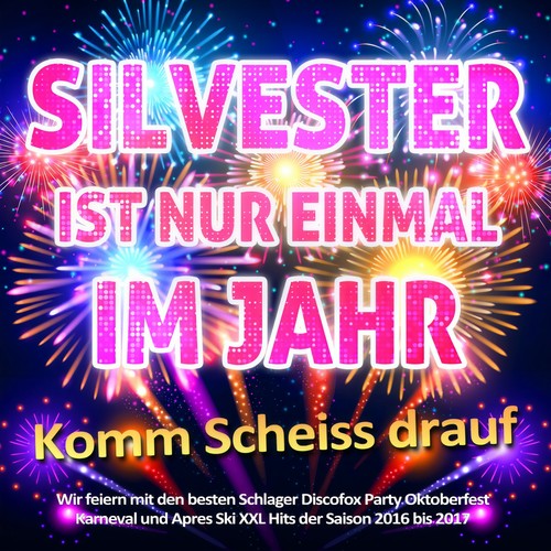 Silvester ist nur einmal im Jahr - Komm scheiss drauf (Wir feiern mit den besten Schlager Discofox Party Oktoberfest Karneval und Apres Ski XXl Hits der Saison 2016 bis 2017) [Explicit]