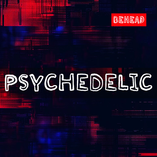 PSYCHEDELIC (Behead)