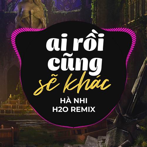 Ai Rồi Cũng Sẽ Khác (Remix)