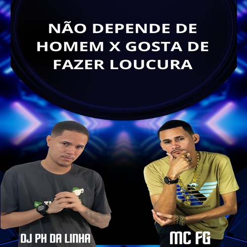 NÃO DEPENDE DE HOMEM X GOSTA DE FAZER LOUCURA (Explicit)