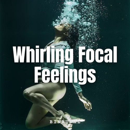 Binaural: Whirling Focal Feelings