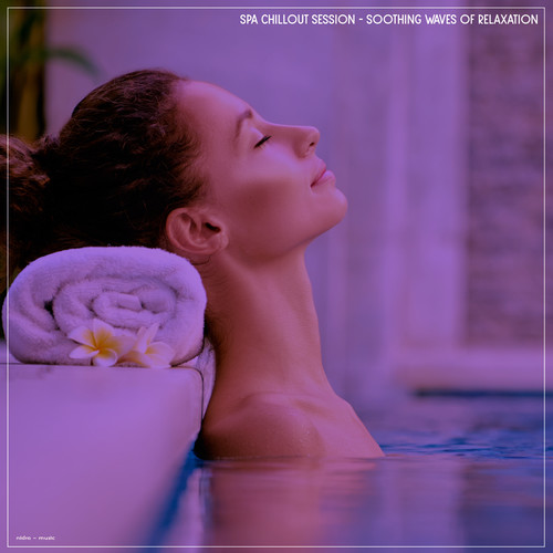 SPA Chillout Session - Soothing Waves of Relaxation