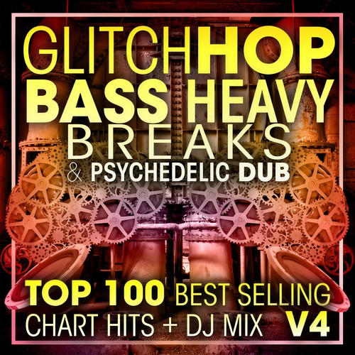 Glitch Hop, Bass Heavy Breaks & Psychedelic Dub Top 100 Best Selling Chart Hits + DJ Mix V4