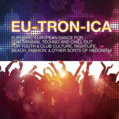 Eutronica - Euphoric European Dance-Pop, EDM, Minimal Techno and Chill Out