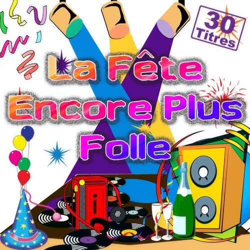 La fête encore plus folle (30 titres pour faire la fête)