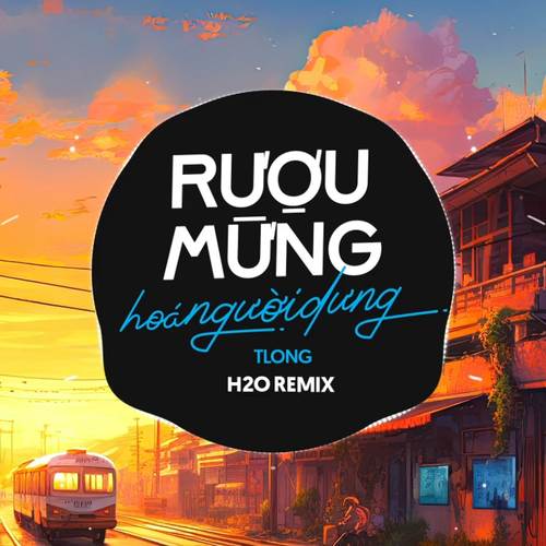 Rượu Mừng Hóa Người Dưng (Remix Deep House)