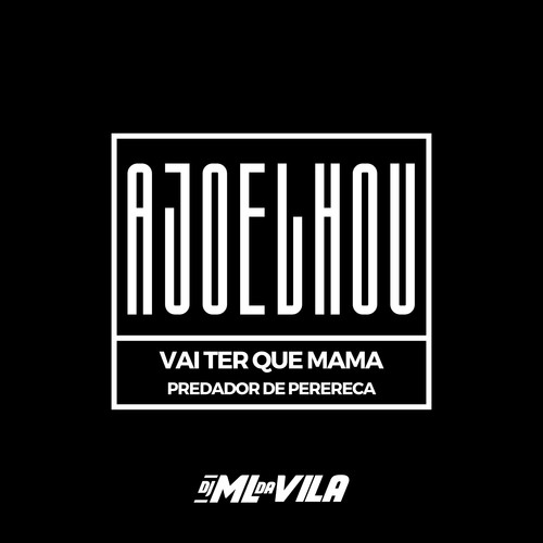 AJOELHOU VAI TER QUE MAMA PREDADOR DE PERERECA (Explicit)