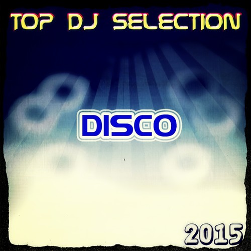 Top DJ Selection Disco‎ 2015 (50 Songs the Best Disco in Ibiza Exclusive House Hits)