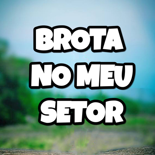 BROTA NO MEU SETOR (Explicit)