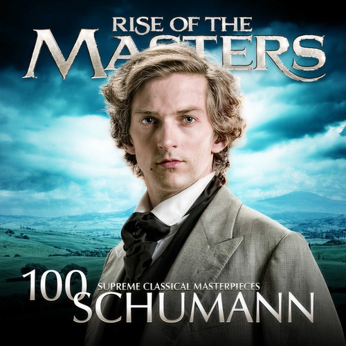 Schumann - Rise of the Masters: 100 Supreme Classical Masterpieces