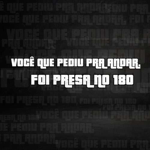 VOCÊ QUE PEDIU PRA ANDAR, FOI PRESA NO 180