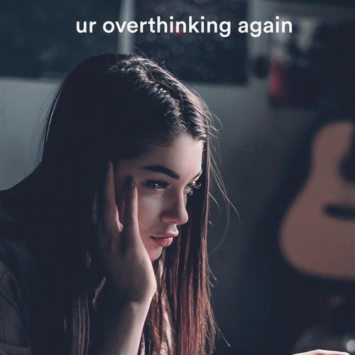 ur overthinking again