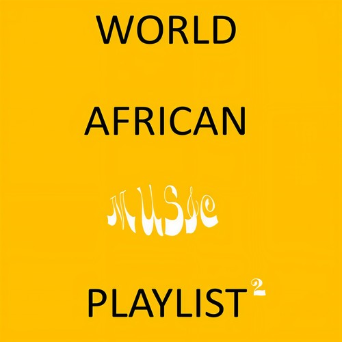 WORLD AFRICAN MUSIC PLAYLIST 2 (Explicit)